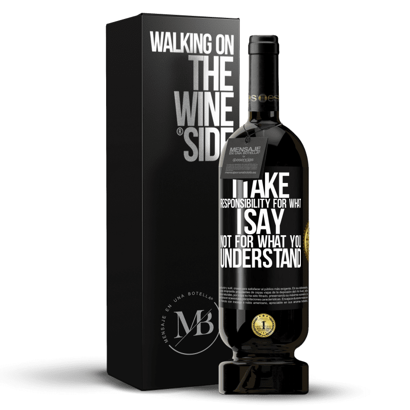 49,95 € Free Shipping | Red Wine Premium Edition MBS® Reserve I take responsibility for what I say, not for what you understand Black Label. Customizable label Reserve 12 Months Harvest 2014 Tempranillo