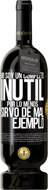 «No soy un completo inútil... Por lo menos sirvo de mal ejemplo» Edición Premium MBS® Reserva