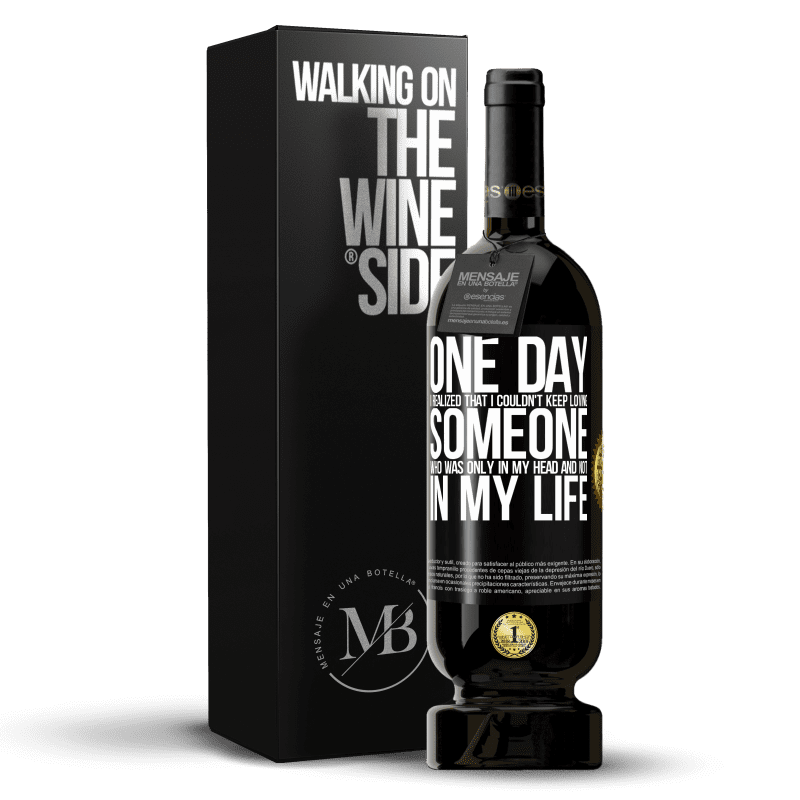 49,95 € Free Shipping | Red Wine Premium Edition MBS® Reserve One day I realized that I couldn't keep loving someone who was only in my head and not in my life Black Label. Customizable label Reserve 12 Months Harvest 2014 Tempranillo