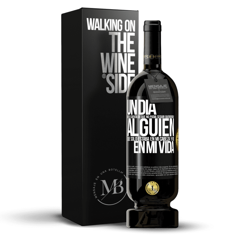 49,95 € Envío gratis | Vino Tinto Edición Premium MBS® Reserva Un día me di cuenta de que no podía seguir queriendo a alguien que sólo estaba en mi cabeza y no en mi vida Etiqueta Negra. Etiqueta personalizable Reserva 12 Meses Cosecha 2015 Tempranillo