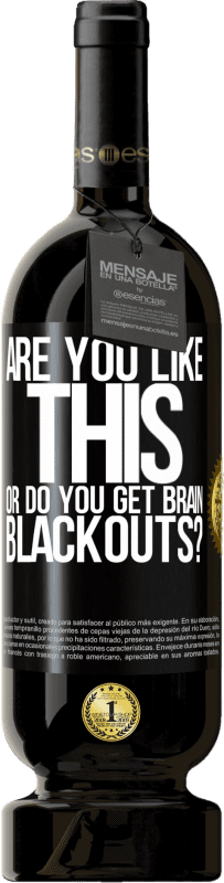 49,95 € Free Shipping | Red Wine Premium Edition MBS® Reserve are you like this or do you get brain blackouts? Black Label. Customizable label Reserve 12 Months Harvest 2016 Tempranillo