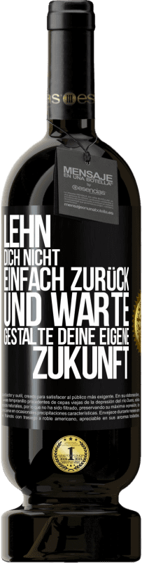 49,95 € | Rotwein Premium Ausgabe MBS® Reserve Lehn dich nicht einfach zurück und warte. Gestalte deine eigene Zukunft Schwarzes Etikett. Anpassbares Etikett Reserve 12 Monate Ernte 2015 Tempranillo