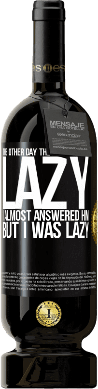 49,95 € | Красное вино Premium Edition MBS® Бронировать На днях мне сказали, что я ленивый, я почти ответил ему, но ленивый Черная метка. Настраиваемая этикетка Бронировать 12 Месяцы Урожай 2016 Tempranillo