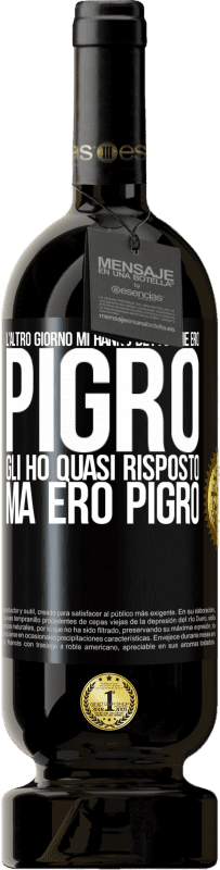 49,95 € | Vino rosso Edizione Premium MBS® Riserva L'altro giorno mi hanno detto che ero pigro, gli ho quasi risposto, ma ero pigro Etichetta Nera. Etichetta personalizzabile Riserva 12 Mesi Raccogliere 2016 Tempranillo