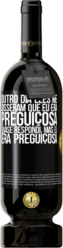 49,95 € | Vinho tinto Edição Premium MBS® Reserva Outro dia eles me disseram que eu era preguiçosa, quase respondi, mas eu era preguiçosa Etiqueta Preta. Etiqueta personalizável Reserva 12 Meses Colheita 2015 Tempranillo