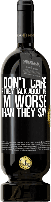 49,95 € | Red Wine Premium Edition MBS® Reserve I don't care if they talk about me, total I'm worse than they say Black Label. Customizable label Reserve 12 Months Harvest 2014 Tempranillo