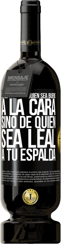 «No se trata de quién sea bueno a la cara, sino de quién sea leal a tu espalda» Edición Premium MBS® Reserva