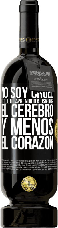 49,95 € Envío gratis | Vino Tinto Edición Premium MBS® Reserva No soy cruel, es que he aprendido a usar más el cerebro y menos el corazón Etiqueta Negra. Etiqueta personalizable Reserva 12 Meses Cosecha 2016 Tempranillo