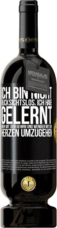 49,95 € | Rotwein Premium Ausgabe MBS® Reserve Ich bin nicht rücksichtslos, ich habe gelernt, mehr mit dem Gehirn und weniger mit dem Herzen umzugehen Schwarzes Etikett. Anpassbares Etikett Reserve 12 Monate Ernte 2015 Tempranillo