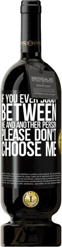 49,95 € Free Shipping | Red Wine Premium Edition MBS® Reserve If you ever doubt between me and another person, please don't choose me Black Label. Customizable label Reserve 12 Months Harvest 2016 Tempranillo