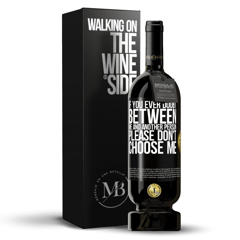 49,95 € Free Shipping | Red Wine Premium Edition MBS® Reserve If you ever doubt between me and another person, please don't choose me Black Label. Customizable label Reserve 12 Months Harvest 2014 Tempranillo