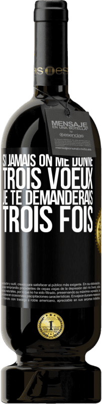 49,95 € Envoi gratuit | Vin rouge Édition Premium MBS® Réserve Si jamais on me donne trois voeux, je te demanderais trois fois Étiquette Noire. Étiquette personnalisable Réserve 12 Mois Récolte 2016 Tempranillo