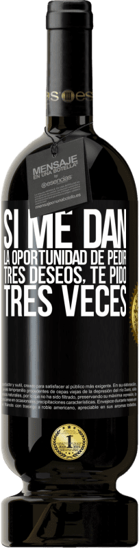 49,95 € | Vino Tinto Edición Premium MBS® Reserva Si me dan la oportunidad de pedir tres deseos, te pido tres veces Etiqueta Negra. Etiqueta personalizable Reserva 12 Meses Cosecha 2016 Tempranillo