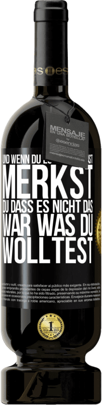 49,95 € | Rotwein Premium Ausgabe MBS® Reserve Und wenn du es endlich hast, merkst du, dass es nicht das, war was du wolltest Schwarzes Etikett. Anpassbares Etikett Reserve 12 Monate Ernte 2015 Tempranillo