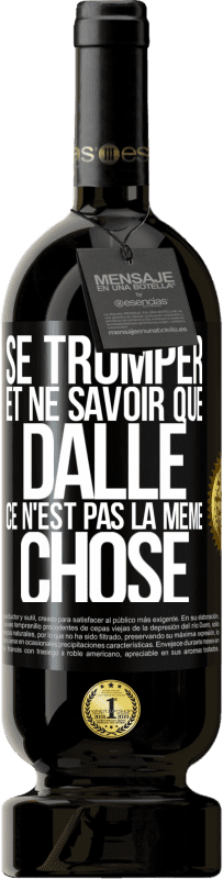 «Se tromper et ne savoir que dalle, ce n'est pas la même chose» Édition Premium MBS® Réserve