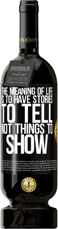 49,95 € | Red Wine Premium Edition MBS® Reserve The meaning of life is to have stories to tell, not things to show Black Label. Customizable label Reserve 12 Months Harvest 2015 Tempranillo