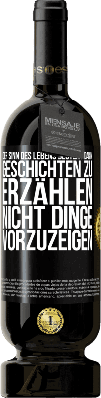 49,95 € | Rotwein Premium Ausgabe MBS® Reserve Der Sinn des Lebens besteht darin, Geschichten zu erzählen, nicht Dinge vorzuzeigen Schwarzes Etikett. Anpassbares Etikett Reserve 12 Monate Ernte 2015 Tempranillo