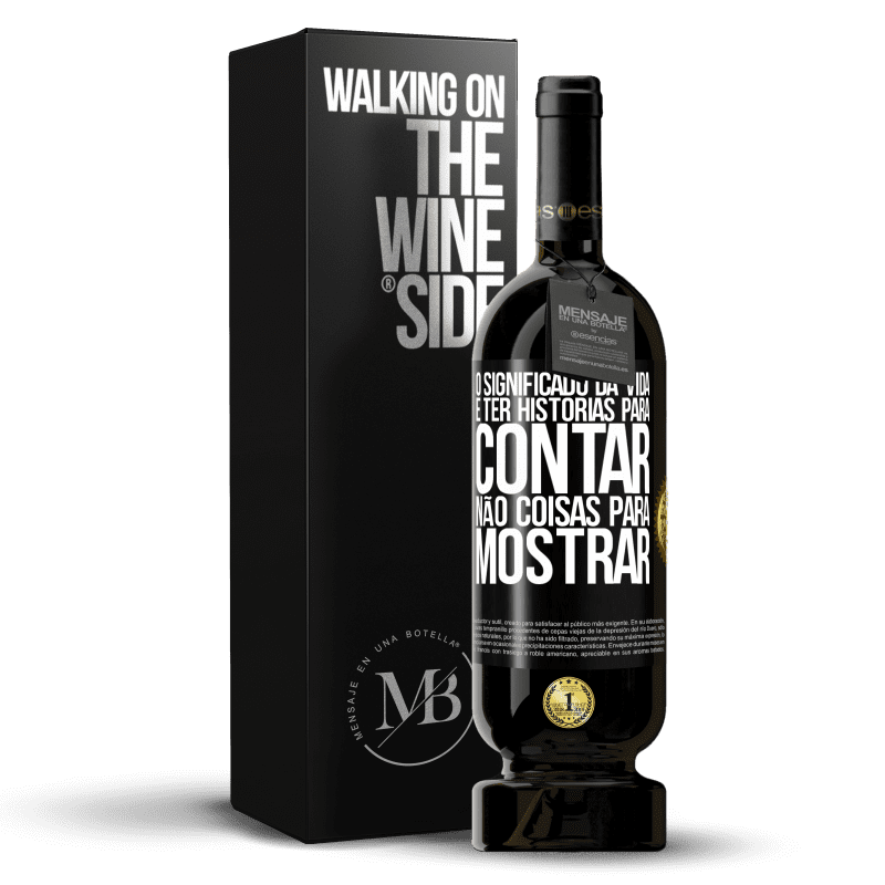 49,95 € Envio grátis | Vinho tinto Edição Premium MBS® Reserva O significado da vida é ter histórias para contar, não coisas para mostrar Etiqueta Preta. Etiqueta personalizável Reserva 12 Meses Colheita 2015 Tempranillo