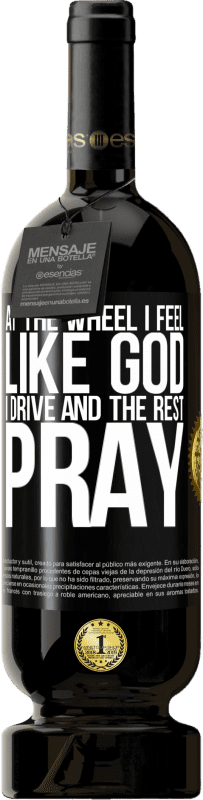 49,95 € | Red Wine Premium Edition MBS® Reserve At the wheel I feel like God. I drive and the rest pray Black Label. Customizable label Reserve 12 Months Harvest 2015 Tempranillo