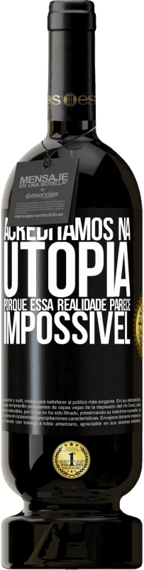«Acreditamos na utopia porque essa realidade parece impossível» Edição Premium MBS® Reserva