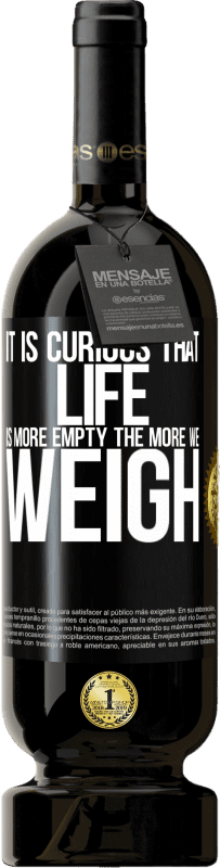 49,95 € Бесплатная доставка | Красное вино Premium Edition MBS® Бронировать Любопытно, что чем пустее жизнь, тем больше мы весим Черная метка. Настраиваемая этикетка Бронировать 12 Месяцы Урожай 2016 Tempranillo