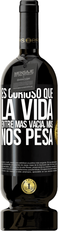 49,95 € | Vino Tinto Edición Premium MBS® Reserva Es curioso que la vida entre más vacía, más nos pesa Etiqueta Negra. Etiqueta personalizable Reserva 12 Meses Cosecha 2016 Tempranillo