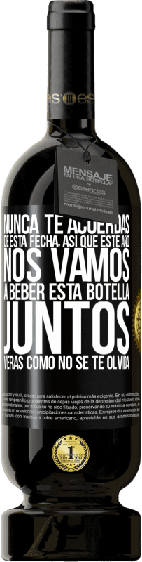 49,95 € | Vino Tinto Edición Premium MBS® Reserva Nunca te acuerdas de esta fecha, así que este año nos vamos a beber esta botella juntos. Verás como no se te olvida Etiqueta Negra. Etiqueta personalizable Reserva 12 Meses Cosecha 2016 Tempranillo