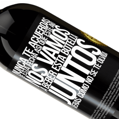 Expresiones Únicas y Personales. «Nunca te acuerdas de esta fecha, así que este año nos vamos a beber esta botella juntos. Verás como no se te olvida» Edición Premium MBS® Reserva