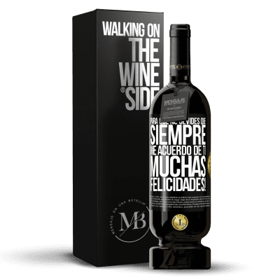 «Para que no olvides que siempre me acuerdo de ti. Muchas Felicidades!» Edición Premium MBS® Reserva