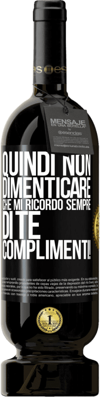 49,95 € | Vino rosso Edizione Premium MBS® Riserva Quindi non dimenticare che mi ricordo sempre di te. Complimenti! Etichetta Nera. Etichetta personalizzabile Riserva 12 Mesi Raccogliere 2015 Tempranillo