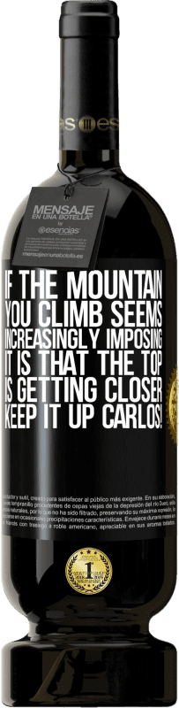 «If the mountain you climb seems increasingly imposing, it is that the top is getting closer. Keep it up Carlos!» Premium Edition MBS® Reserve