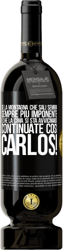 49,95 € | Vino rosso Edizione Premium MBS® Riserva Se la montagna che sali sembra sempre più imponente, è che la cima si sta avvicinando. Continuate così Carlos! Etichetta Nera. Etichetta personalizzabile Riserva 12 Mesi Raccogliere 2016 Tempranillo