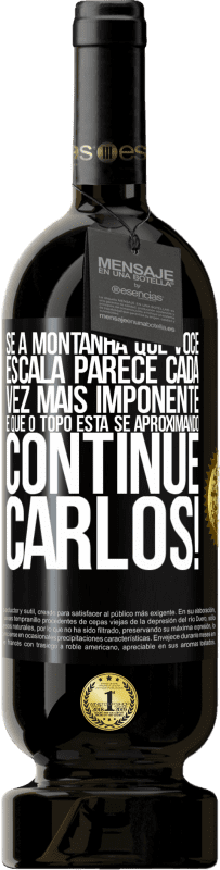 49,95 € | Vinho tinto Edição Premium MBS® Reserva Se a montanha que você escala parece cada vez mais imponente, é que o topo está se aproximando. Continue Carlos! Etiqueta Preta. Etiqueta personalizável Reserva 12 Meses Colheita 2016 Tempranillo