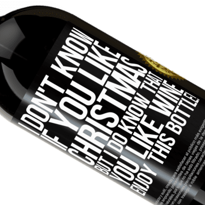 Unique & Personal Expressions. «I don't know if you like Christmas, but I do know that you like wine. Enjoy this bottle!» Premium Edition MBS® Reserve