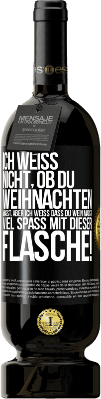 «Ich weiß nicht, ob du Weihnachten magst, aber ich weiß, dass du Wein magst. Viel Spaß mit dieser Flasche!» Premium Ausgabe MBS® Reserve