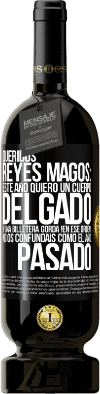 49,95 € | Vino Tinto Edición Premium MBS® Reserva Queridos reyes magos: este año quiero un cuerpo delgado y una billetera gorda. !En ese orden! No os confundais como el año Etiqueta Negra. Etiqueta personalizable Reserva 12 Meses Cosecha 2016 Tempranillo