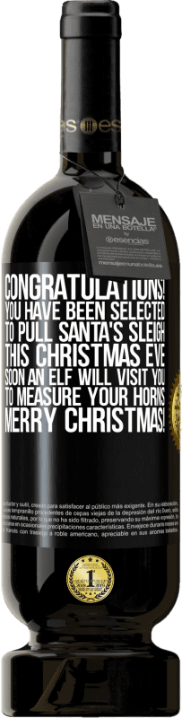 49,95 € | Red Wine Premium Edition MBS® Reserve Congratulations! You have been selected to pull Santa's sleigh this Christmas Eve. Soon an elf will visit you to measure Black Label. Customizable label Reserve 12 Months Harvest 2014 Tempranillo
