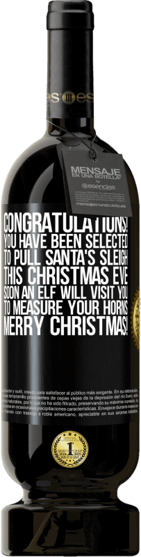 49,95 € Free Shipping | Red Wine Premium Edition MBS® Reserve Congratulations! You have been selected to pull Santa's sleigh this Christmas Eve. Soon an elf will visit you to measure Black Label. Customizable label Reserve 12 Months Harvest 2015 Tempranillo