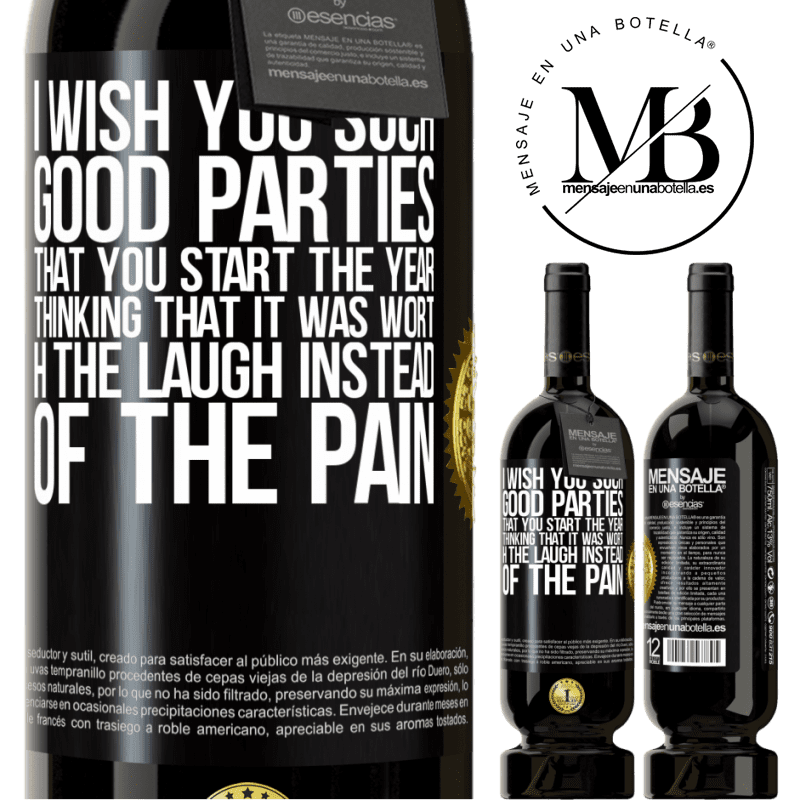 49,95 € Free Shipping | Red Wine Premium Edition MBS® Reserve I wish you such good parties, that you start the year thinking that it was worth the laugh instead of the pain Black Label. Customizable label Reserve 12 Months Harvest 2016 Tempranillo
