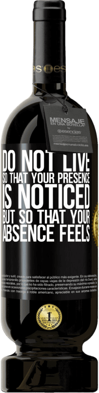 «Do not live so that your presence is noticed, but so that your absence feels» Premium Edition MBS® Reserve