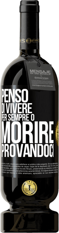 «Penso di vivere per sempre o morire provandoci» Edizione Premium MBS® Riserva