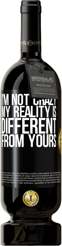 49,95 € | Red Wine Premium Edition MBS® Reserve I'm not crazy, my reality is different from yours Black Label. Customizable label Reserve 12 Months Harvest 2015 Tempranillo