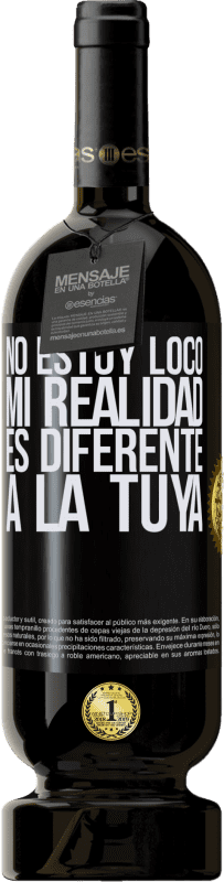 49,95 € | Vino Tinto Edición Premium MBS® Reserva No estoy loco, mi realidad es diferente a la tuya Etiqueta Negra. Etiqueta personalizable Reserva 12 Meses Cosecha 2016 Tempranillo