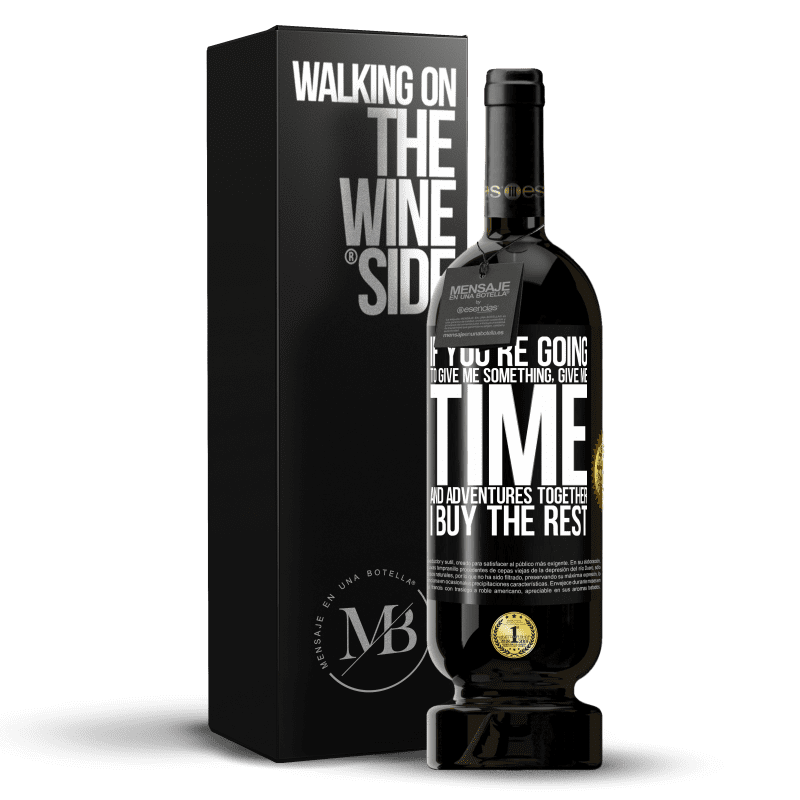 49,95 € Free Shipping | Red Wine Premium Edition MBS® Reserve If you're going to give me something, give me time and adventures together. I buy the rest Black Label. Customizable label Reserve 12 Months Harvest 2014 Tempranillo