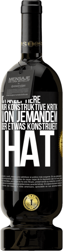 49,95 € Kostenloser Versand | Rotwein Premium Ausgabe MBS® Reserve Ich akzeptiere nur konstruktive Kritik von jemandem der etwas konstruiert hat Schwarzes Etikett. Anpassbares Etikett Reserve 12 Monate Ernte 2016 Tempranillo