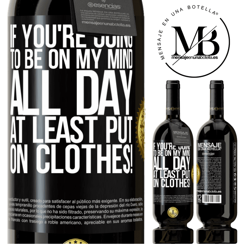49,95 € Free Shipping | Red Wine Premium Edition MBS® Reserve If you're going to be on my mind all day, at least put on clothes! Black Label. Customizable label Reserve 12 Months Harvest 2014 Tempranillo