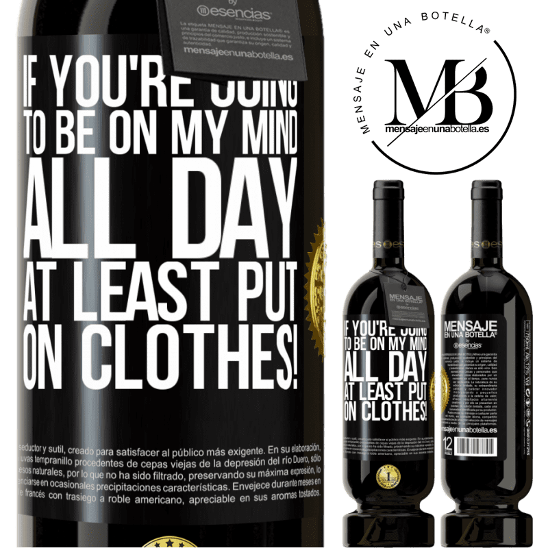 49,95 € Free Shipping | Red Wine Premium Edition MBS® Reserve If you're going to be on my mind all day, at least put on clothes! Black Label. Customizable label Reserve 12 Months Harvest 2015 Tempranillo