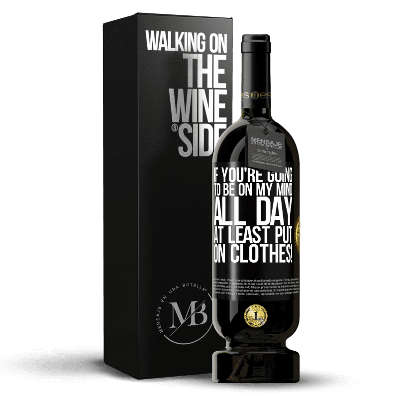 49,95 € Free Shipping | Red Wine Premium Edition MBS® Reserve If you're going to be on my mind all day, at least put on clothes! Black Label. Customizable label Reserve 12 Months Harvest 2014 Tempranillo
