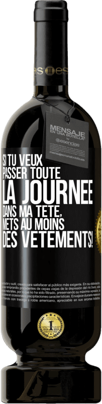 49,95 € Envoi gratuit | Vin rouge Édition Premium MBS® Réserve Si tu veux passer toute la journée dans ma tête, mets au moins des vêtements! Étiquette Noire. Étiquette personnalisable Réserve 12 Mois Récolte 2016 Tempranillo