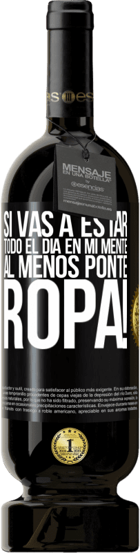 49,95 € | Vino Tinto Edición Premium MBS® Reserva Si vas a estar todo el día en mi mente, al menos ponte ropa! Etiqueta Negra. Etiqueta personalizable Reserva 12 Meses Cosecha 2016 Tempranillo